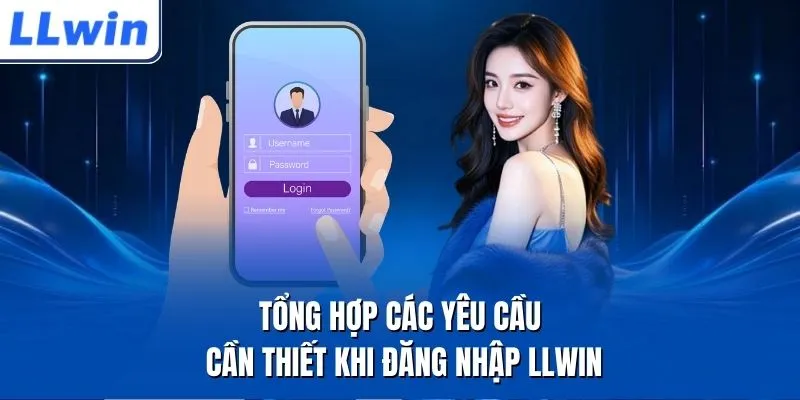 Tổng hợp các yêu cầu cần thiết khi đăng nhập LLWIN